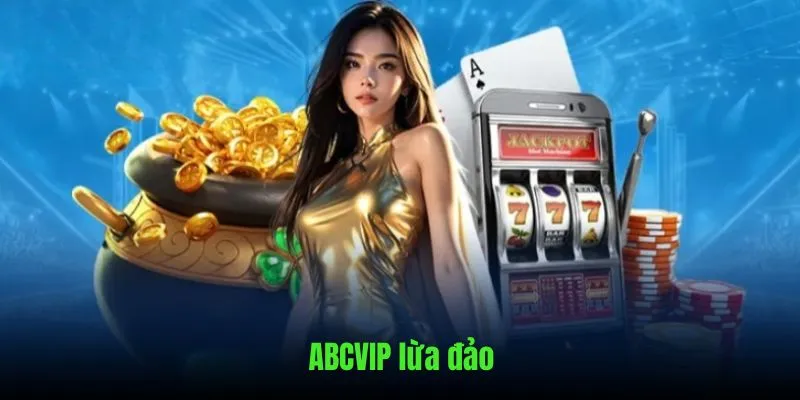 ABCVIP Lừa Đảo Đúng Hay Sai? Khám Phá Nhà Cái No.1 Châu Á