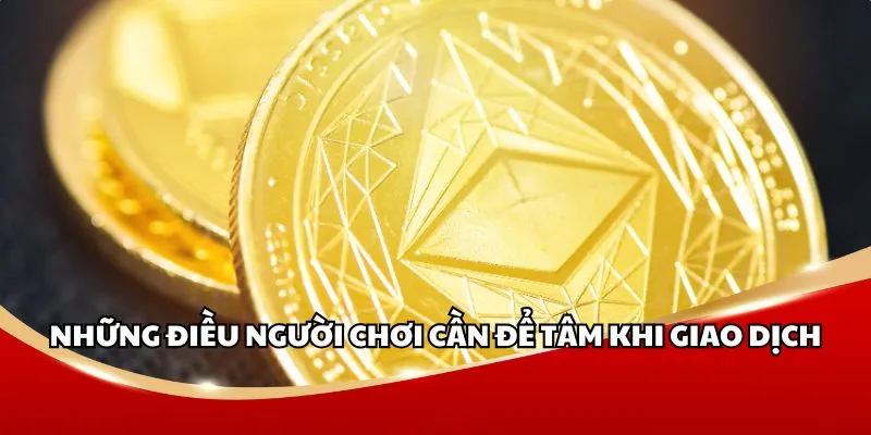 Những điều người chơi cần để tâm khi giao dịch